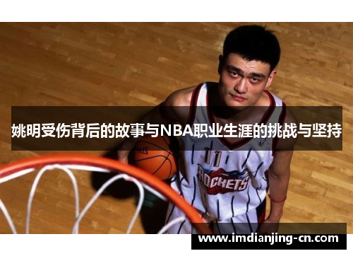 姚明受伤背后的故事与NBA职业生涯的挑战与坚持