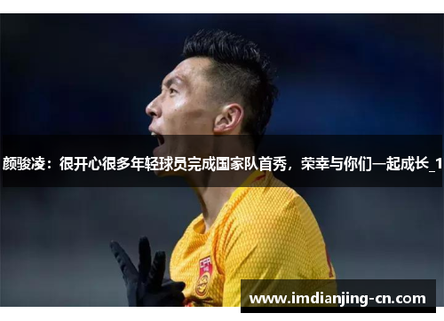 颜骏凌：很开心很多年轻球员完成国家队首秀，荣幸与你们一起成长_1