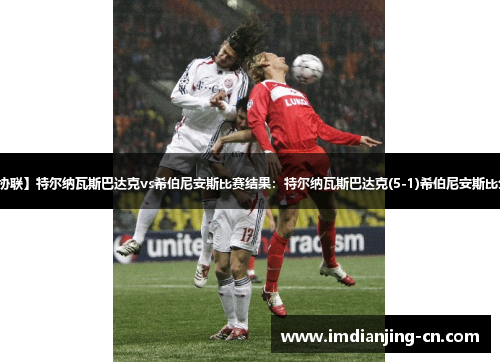 【欧协联】特尔纳瓦斯巴达克vs希伯尼安斯比赛结果：特尔纳瓦斯巴达克(5-1)希伯尼安斯比分战报